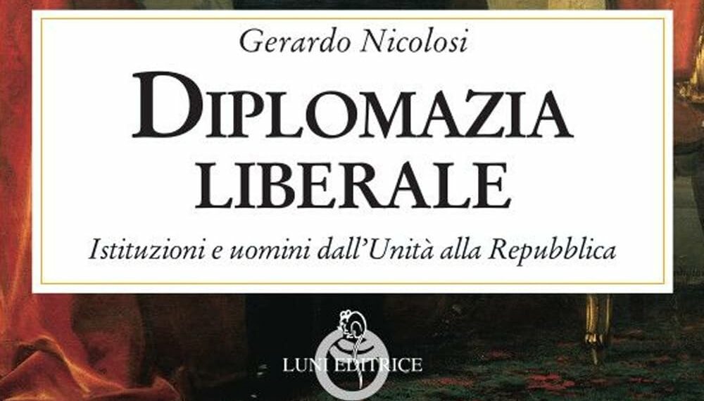 Pubblicato “Diplomazia liberale. Istituzioni e uomini dall’Unità alla Repubblica” di Gerardo Nicolosi