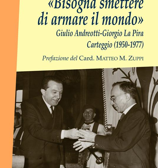 “Bisogna smettere di armare il mondo”, lunedì alla Dante presentazione del Carteggio Andreotti-La Pira