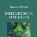 “Inseguendo la Ayahuasca”, in libreria il romanzo storico dell’Ambasciatore Francesco Olivieri