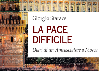 “La pace difficile. Diari di un Ambasciatore a Mosca”, pubblicato il nuovo libro di Giorgio Starace