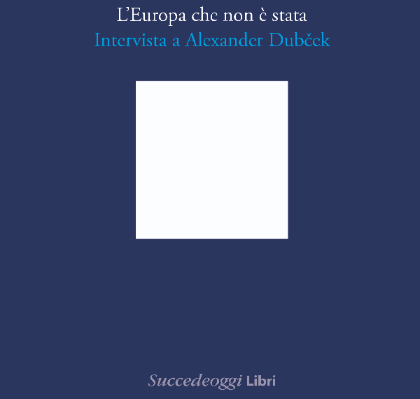 “L’Europa che non è stata. Intervista a Alexander Dubček”, a Roma la presentazione del libro di Renzo Foa