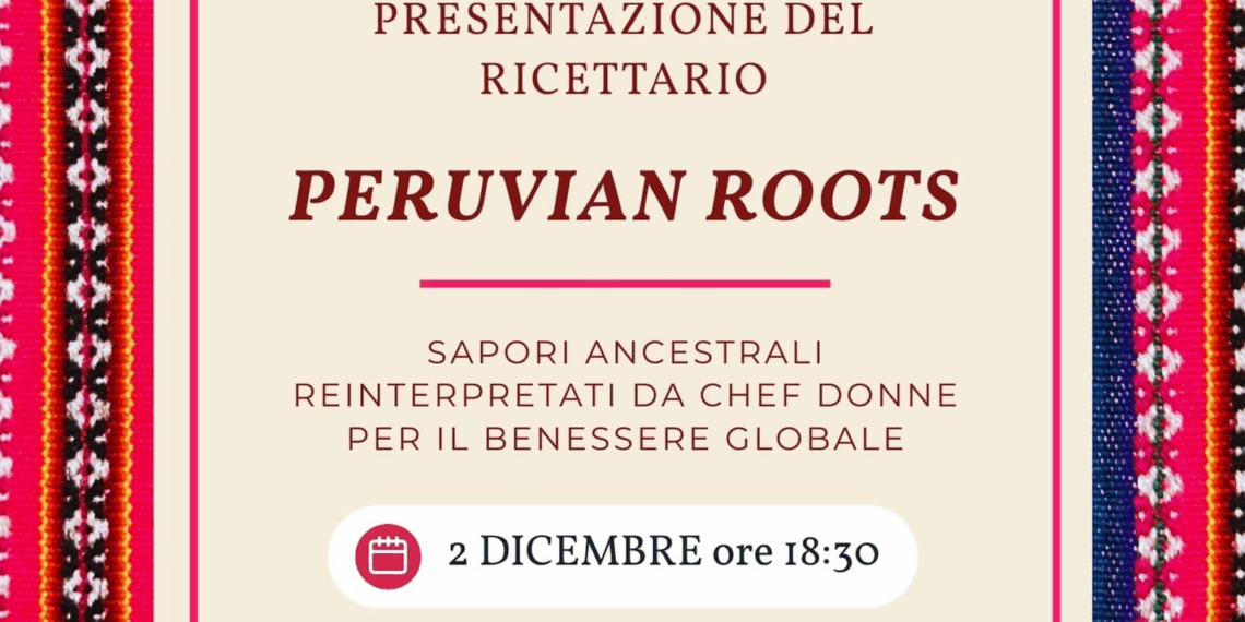 L’Ambasciata del Perù presenta a Roma il ricettario Peruvian Roots: la cucina ancestrale al femminile protagonista