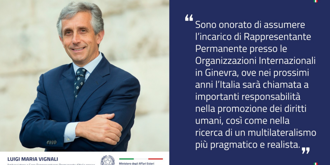 Luigi Maria Vignali nuovo Capo Rappresentanza Permanente d’Italia presso le Organizzazioni Internazionali a Ginevra