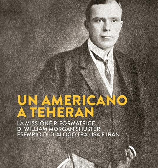 L’Ambasciatore Stefano Cacciaguerra pubblica un libro su William Morgan Shuster, un americano a Teheran 